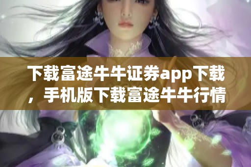 下载富途牛牛证券app下载，手机版下载富途牛牛行情软件v15.13.2版本
