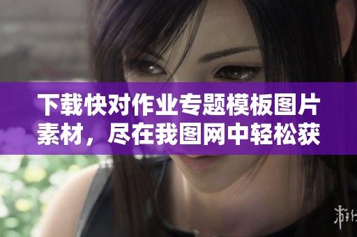 下载快对作业专题模板图片素材，尽在我图网中轻松获取