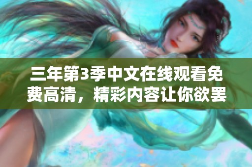 三年第3季中文在线观看免费高清，精彩内容让你欲罢不能，快来观看吧！
