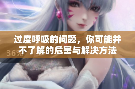 过度呼吸的问题，你可能并不了解的危害与解决方法