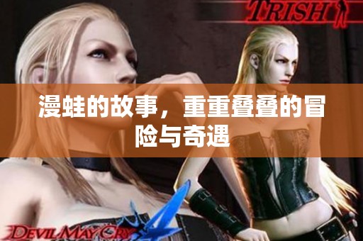 漫蛙的故事，重重叠叠的冒险与奇遇