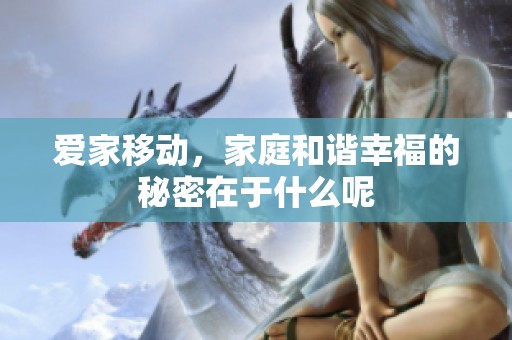 爱家移动，家庭和谐幸福的秘密在于什么呢