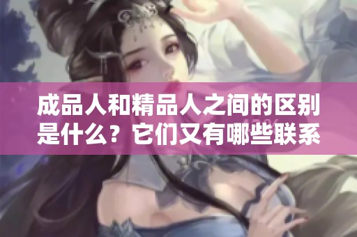 成品人和精品人之间的区别是什么？它们又有哪些联系呢？