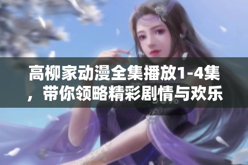 高柳家动漫全集播放1-4集，带你领略精彩剧情与欢乐时光