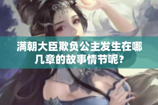 满朝大臣欺负公主发生在哪几章的故事情节呢？