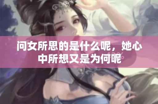 问女所思的是什么呢，她心中所想又是为何呢