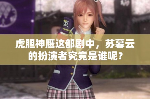 虎胆神鹰这部剧中，苏暮云的扮演者究竟是谁呢？