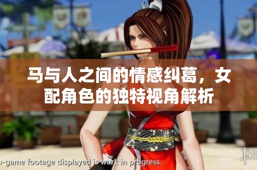 马与人之间的情感纠葛，女配角色的独特视角解析