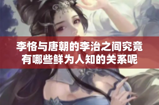 李恪与唐朝的李治之间究竟有哪些鲜为人知的关系呢