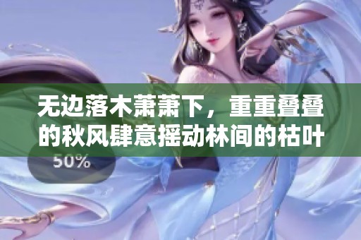 无边落木萧萧下，重重叠叠的秋风肆意摇动林间的枯叶