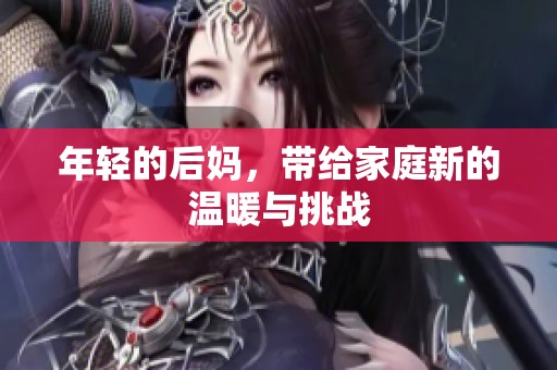 年轻的后妈，带给家庭新的温暖与挑战