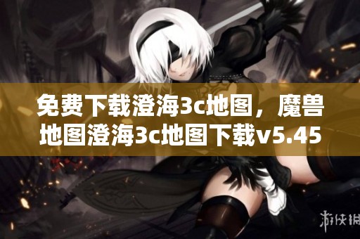 免费下载澄海3c地图，魔兽地图澄海3c地图下载v5.45版本就在这里