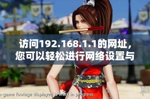 访问192.168.1.1的网址，您可以轻松进行网络设置与管理