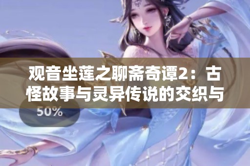 观音坐莲之聊斋奇谭2：古怪故事与灵异传说的交织与碰撞