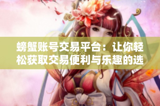 螃蟹账号交易平台：让你轻松获取交易便利与乐趣的选择