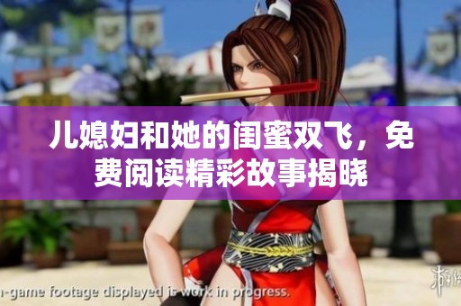 儿媳妇和她的闺蜜双飞，免费阅读精彩故事揭晓
