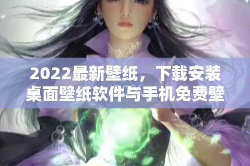 2022最新壁纸，下载安装桌面壁纸软件与手机免费壁纸推荐