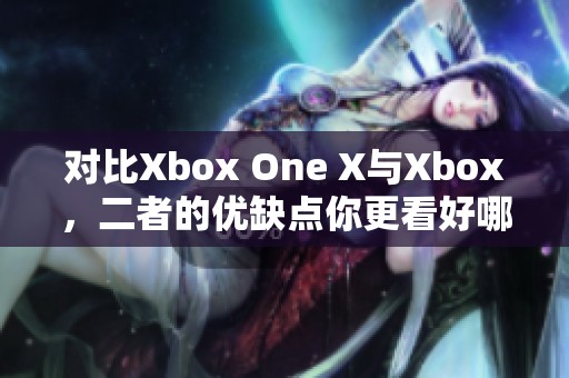 对比Xbox One X与Xbox，二者的优缺点你更看好哪个？