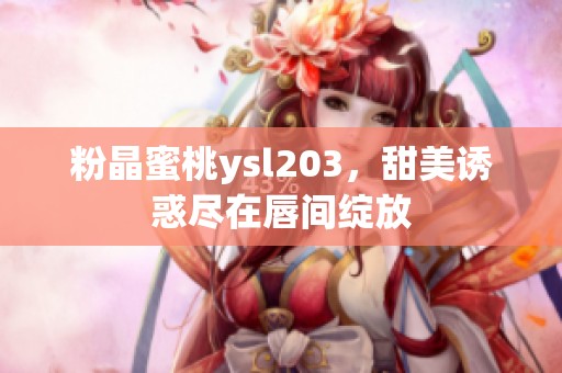 粉晶蜜桃ysl203，甜美诱惑尽在唇间绽放