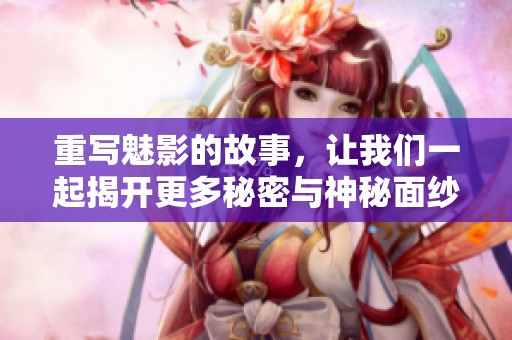 重写魅影的故事，让我们一起揭开更多秘密与神秘面纱
