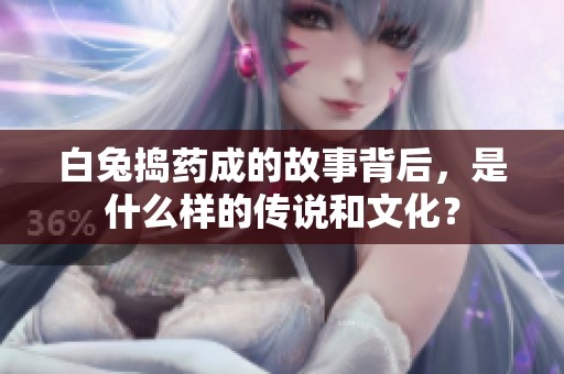 白兔捣药成的故事背后，是什么样的传说和文化？