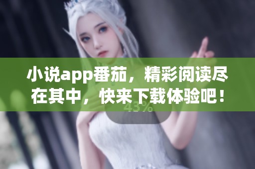 小说app番茄，精彩阅读尽在其中，快来下载体验吧！