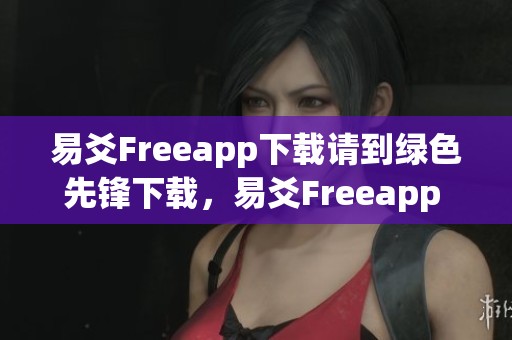 易爻Freeapp下载请到绿色先锋下载，易爻Freeapp store也能获取哦