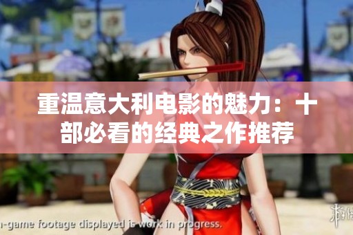 重温意大利电影的魅力：十部必看的经典之作推荐