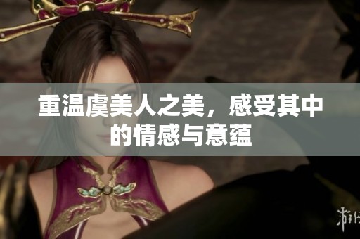 重温虞美人之美，感受其中的情感与意蕴