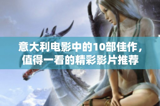 意大利电影中的10部佳作，值得一看的精彩影片推荐