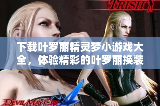 下载叶罗丽精灵梦小游戏大全，体验精彩的叶罗丽换装游戏与乐趣