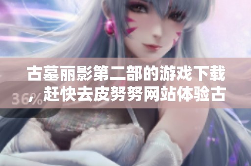 古墓丽影第二部的游戏下载，赶快去皮努努网站体验古墓丽影2吧！