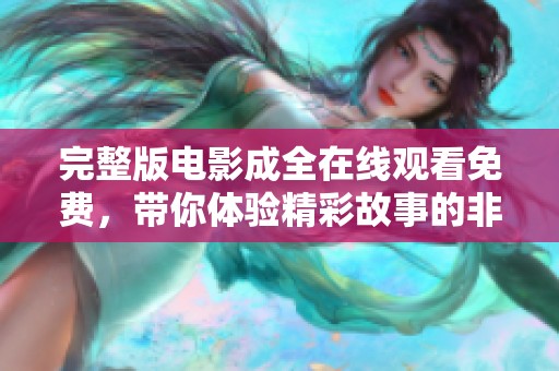 完整版电影成全在线观看免费，带你体验精彩故事的非凡之旅