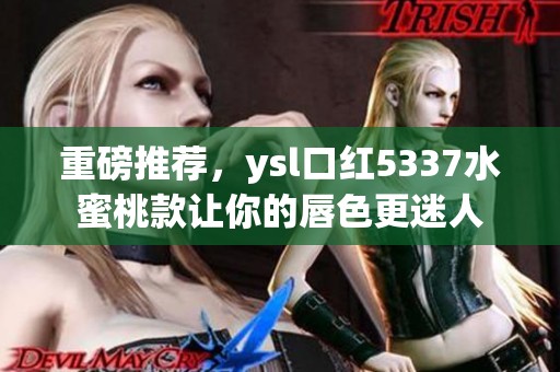 重磅推荐，ysl口红5337水蜜桃款让你的唇色更迷人
