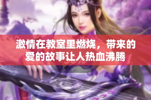 激情在教室里燃烧，带来的爱的故事让人热血沸腾