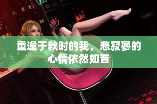 重逢于秋时的我，悲寂寥的心情依然如昔