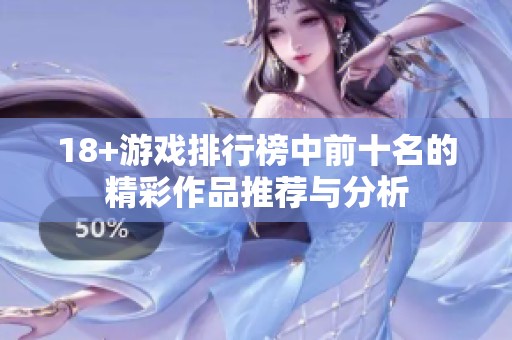 18+游戏排行榜中前十名的精彩作品推荐与分析