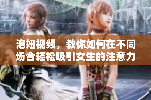 泡妞视频，教你如何在不同场合轻松吸引女生的注意力