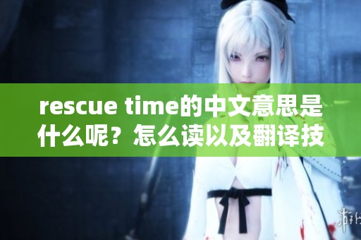 rescue time的中文意思是什么呢？怎么读以及翻译技巧详解。