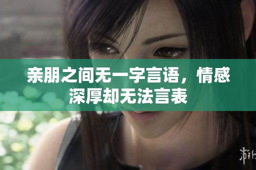 亲朋之间无一字言语，情感深厚却无法言表