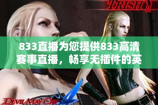 833直播为您提供833高清赛事直播，畅享无插件的英超精彩赛事直播，尽在24直播网！