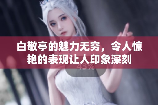 白敬亭的魅力无穷，令人惊艳的表现让人印象深刻
