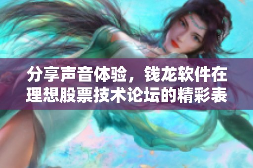 分享声音体验，钱龙软件在理想股票技术论坛的精彩表现
