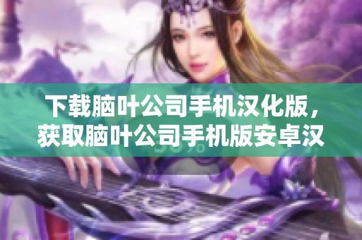 下载脑叶公司手机汉化版，获取脑叶公司手机版安卓汉化版v1.57