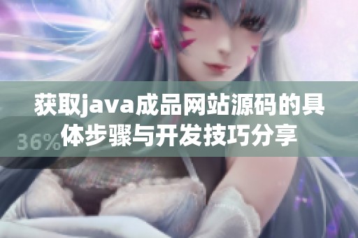 获取j**a成品网站源码的具体步骤与开发技巧分享