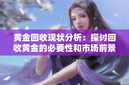 黄金回收现状分析：探讨回收黄金的必要性和市场前景