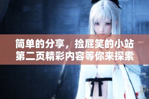 简单的分享，捡屁笑的小站第二页精彩内容等你来探索