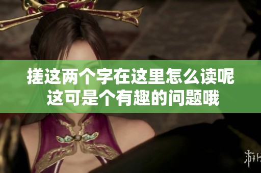 搓这两个字在这里怎么读呢 这可是个有趣的问题哦
