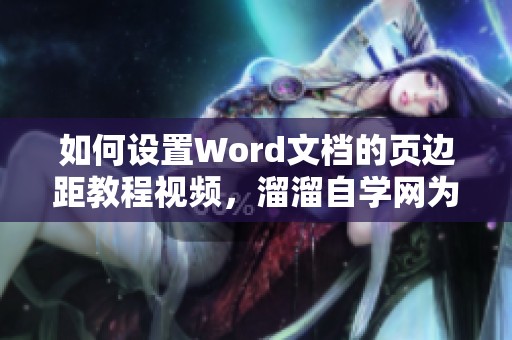 如何设置Word文档的页边距教程视频，溜溜自学网为你详细讲解