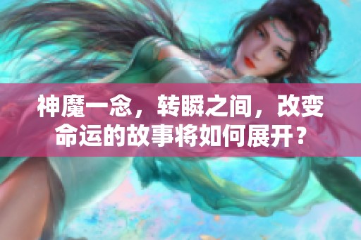 神魔一念，转瞬之间，改变命运的故事将如何展开？